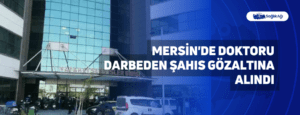 Mersin’de Doktoru Darbeden Şahıs Gözaltına Alındı