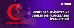 Genel Sağlık-İş Üyesine Verilen Disiplin Cezasını İptal Ettirdi