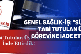 genel sağlık-i̇ş: "sürgüne tabi tutulan üyemizi görevine i̇ade ettirdik"