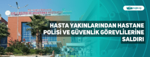 Hasta Yakınlarından Hastane Polisi Ve Güvenlik Görevlilerine Saldırı