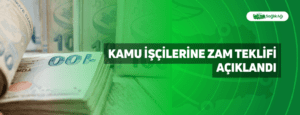 Kamu İşçilerine Zam Teklifi Açıklandı