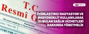 İyonlaştırıcı Radyasyon ve Radyonüklit Kullanılarak Sunulan Sağlık Hizmetleri Hakkında Yönetmelik