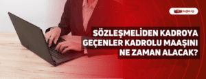 Sözleşmeliden Kadroya Geçenler Kadrolu Maaşını Ne Zaman Alacak?