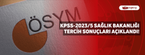 KPSS-2023/5 Sağlık Bakanlığı Tercih Sonuçları Açıklandı!