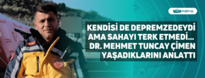 Kendisi de Depremzedeydi Ama Sahayı Terk Etmedi… Dr. Mehmet Tuncay Çimen Yaşadıklarını Anlattı