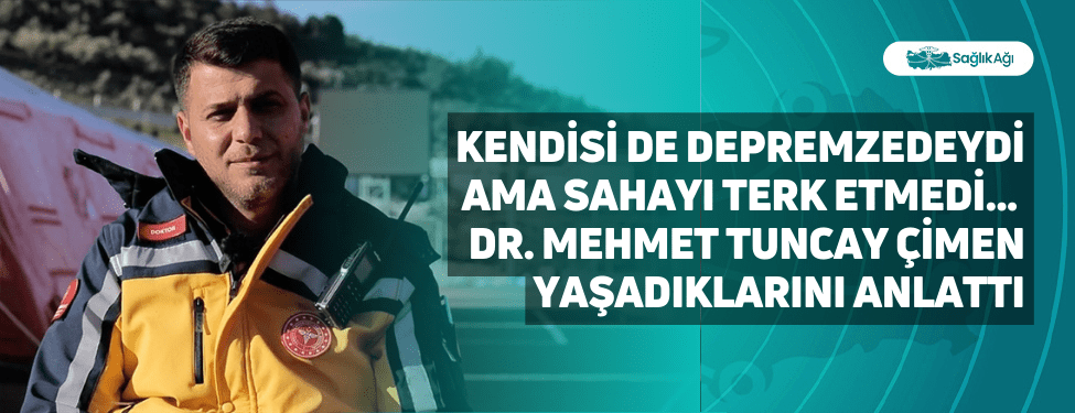 Kendisi de Depremzedeydi Ama Sahayı Terk Etmedi... Dr. Mehmet Tuncay Çimen Yaşadıklarını Anlattı