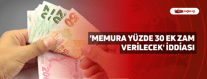 ‘Memura Yüzde 30 Ek Zam Verilecek’ İddiası