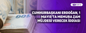 Cumhurbaşkanı Erdoğan, 1 Mayıs’ta Memura Zam Müjdesi Verecek İddiası