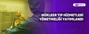 Nükleer Tıp Hizmetleri Yönetmeliği Yayımlandı