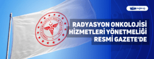 Radyasyon Onkolojisi Hizmetleri Yönetmeliği Resmi Gazete’de