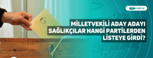 Milletvekili Aday Adayı Sağlıkçılar Hangi Partilerden Listeye Girdi?