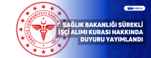 Sağlık Bakanlığı Sürekli İşçi Alımı Kurası Hakkında Duyuru Yayımlandı