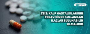 TEİS: Kalp Hastalıklarının Tedavisinde Kullanılan İlaçlar Bulunabilir Olmalıdır