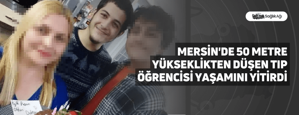 Mersin'de 50 Metre Yükseklikten Düşen Tıp Öğrencisi Yaşamını Yitirdi