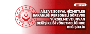 Aile ve Sosyal Hizmetler Bakanlığı Personeli Görevde Yükselme ve Unvan Değişikliği Yönetmeliğinde Değişiklik