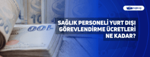 Sağlık Personeli Yurt Dışı Görevlendirme Ücretleri Ne Kadar?