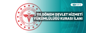 111.Dönem Devlet Hizmeti Yükümlülüğü Kurası İlanı