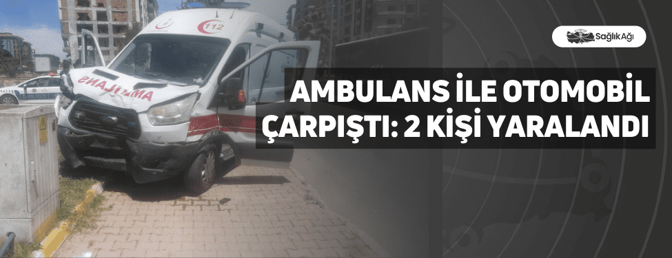 Ambulans İle Otomobil Çarpıştı: 2 Kişi Yaralandı