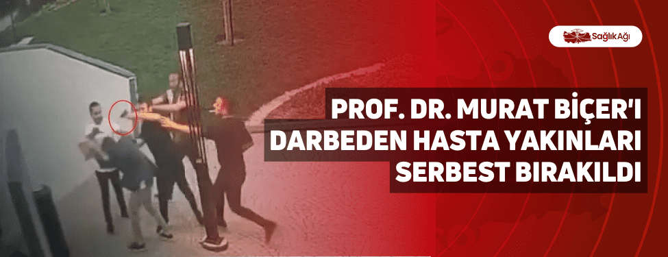 prof. dr. murat biçer'ı darbeden hasta yakınları serbest bırakıldı