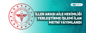 İller Arası Aile Hekimliği Yerleştirme İşlemi İlan Metni Yayımlandı