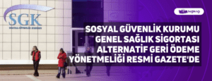 Sosyal Güvenlik Kurumu Genel Sağlık Sigortası Alternatif Geri Ödeme Yönetmeliği Resmi Gazete’de