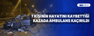 7 Kişinin Hayatını Kaybettiği Kazada Ambulans Kaçırıldı