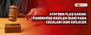 AYM’den Flaş Karar: Pandemide Kesilen İdari Para Cezaları İade Edilecek