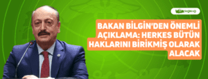 Bakan Bilgin’den Önemli Açıklama: Herkes bütün haklarını birikmiş olarak alacak