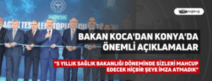 Bakan Koca’dan Konya’da Önemli Açıklamalar