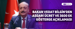 Bakan Vedat Bilgin’den Asgari Ücret ve 3600 Ek Gösterge Açıklaması