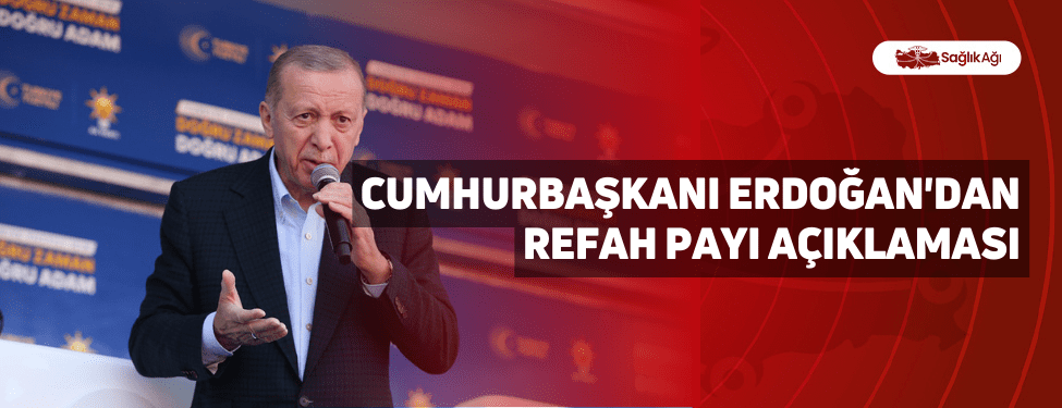 cumhurbaşkanı erdoğan'dan refah payı açıklaması