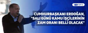 Cumhurbaşkanı Erdoğan, “Salı Günü Kamu İşçilerinin Zam Oranı Belli Olacak”