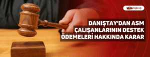 Danıştay’dan ASM Çalışanlarının Destek Ödemeleri Hakkında Karar