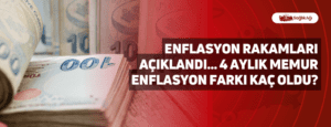 Enflasyon Rakamları Açıklandı… 4 Aylık Memur Enflasyon Farkı Kaç Oldu?