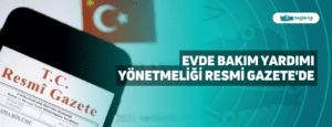 Evde Bakım Yardımı Yönetmeliği Resmi Gazete’de