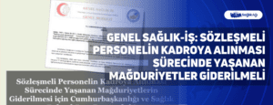 Genel Sağlık-İş: Sözleşmeli Personelin Kadroya Alınması Sürecinde Yaşanan Mağduriyetler Giderilmeli