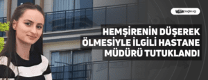 Hemşirenin Düşerek Ölmesiyle İlgili Hastane Müdürü Tutuklandı