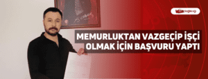 Memurluktan Vazgeçip İşçi Olmak İçin Başvuru Yaptı