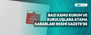 Bazı Kamu Kurum ve Kuruluşlara Atama Kararları Resmi Gazete’de