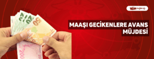 Maaşı Gecikenlere Avans Müjdesi