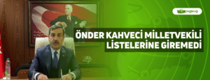 Önder Kahveci Milletvekili Listelerine Giremedi