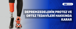 Depremzedelerin Protez ve Ortez Tedavileri Hakkında Karar