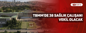 TBMM’de 38 Sağlık Çalışanı Vekil Olacak