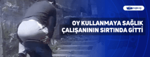 Oy Kullanmaya Sağlık Çalışanının Sırtında Gitti