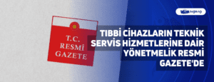 Tıbbi Cihazların Teknik Servis Hizmetlerine Dair Yönetmelik Resmi Gazete’de