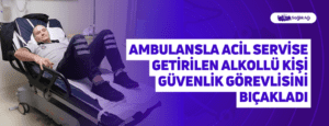 Ambulansla Acil Servise Getirilen Alkollü Kişi Güvenlik Görevlisini Bıçakladı