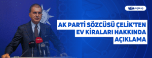 AK Parti Sözcüsü Çelik’ten Ev Kiraları Hakkında Açıklama