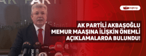 AK Partili Akbaşoğlu Memur Maaşına İlişkin Önemli Açıklamalarda Bulundu!