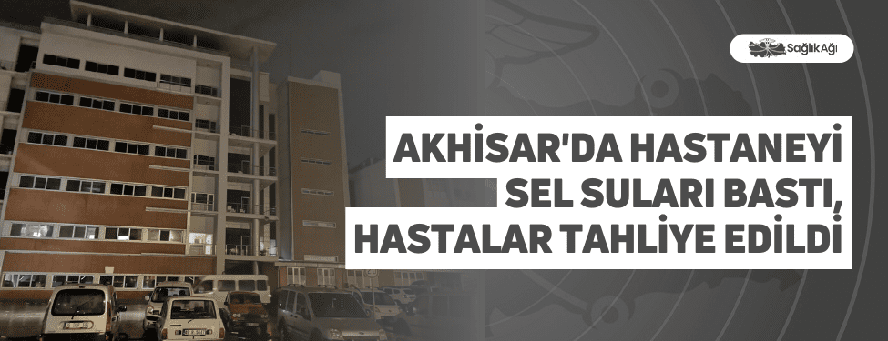 Manisa Akhisar Mustafa Kirazoğlu Devlet Hastanesini sağanak sonrası sel suları