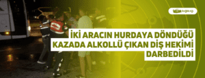 İki Aracın Hurdaya Döndüğü Kazada Alkollü Çıkan Diş Hekimi Darbedildi